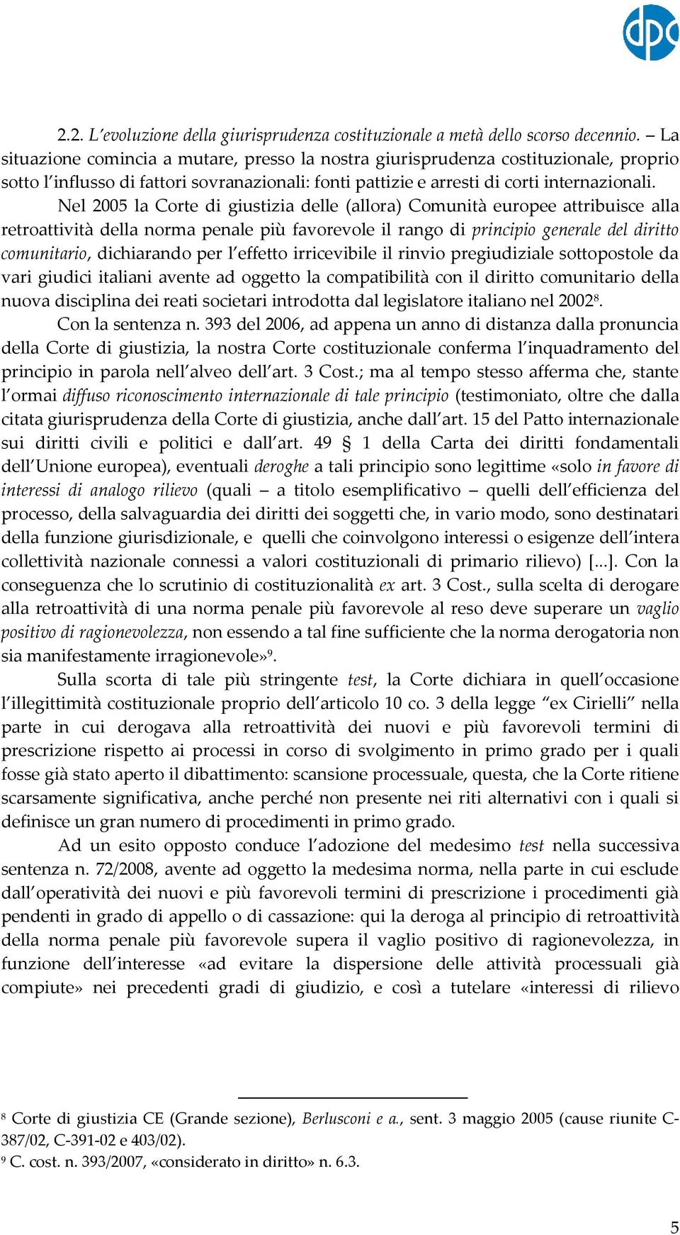 Nel 2005 la Corte di giustizia delle (allora) Comunità europee attribuisce alla retroattività della norma penale più favorevole il rango di principio generale del diritto comunitario, dichiarando per