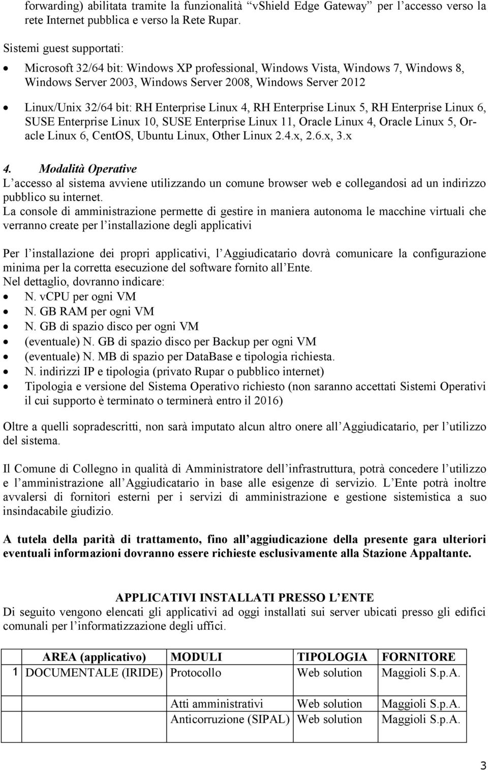 Enterprise Linux 4, RH Enterprise Linux 5, RH Enterprise Linux 6, SUSE Enterprise Linux 10, SUSE Enterprise Linux 11, Oracle Linux 4, Oracle Linux 5, Oracle Linux 6, CentOS, Ubuntu Linux, Other Linux