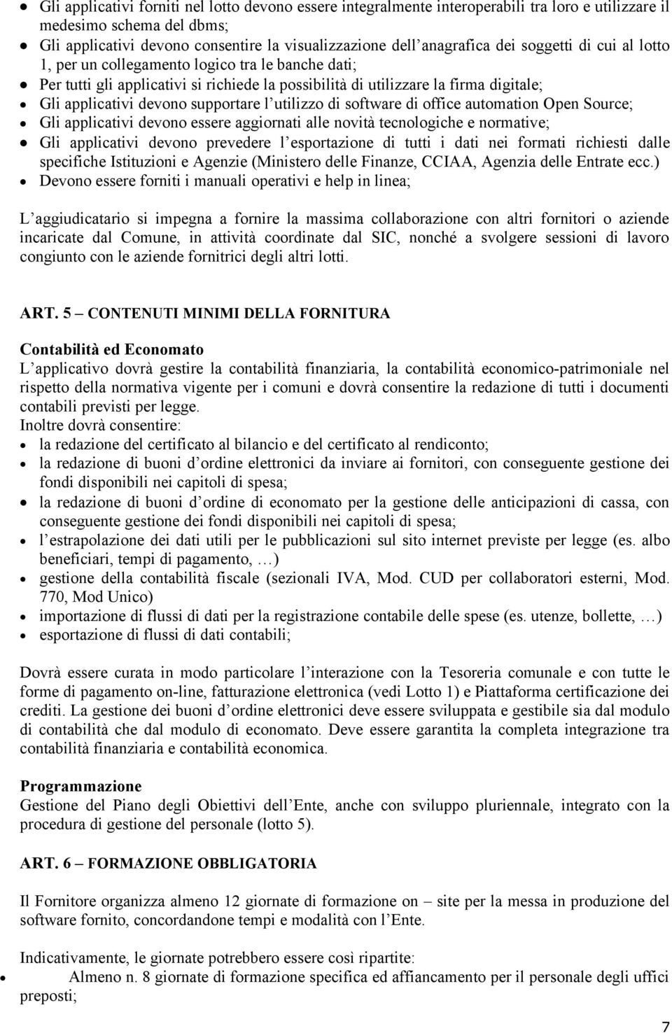 l utilizzo di software di office automation Open Source; Gli applicativi devono essere aggiornati alle novità tecnologiche e normative; Gli applicativi devono prevedere l esportazione di tutti i dati