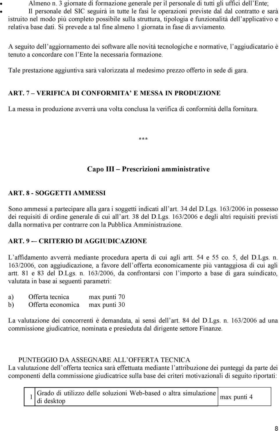 completo possibile sulla struttura, tipologia e funzionalità dell applicativo e relativa base dati. Si prevede a tal fine almeno 1 giornata in fase di avviamento.