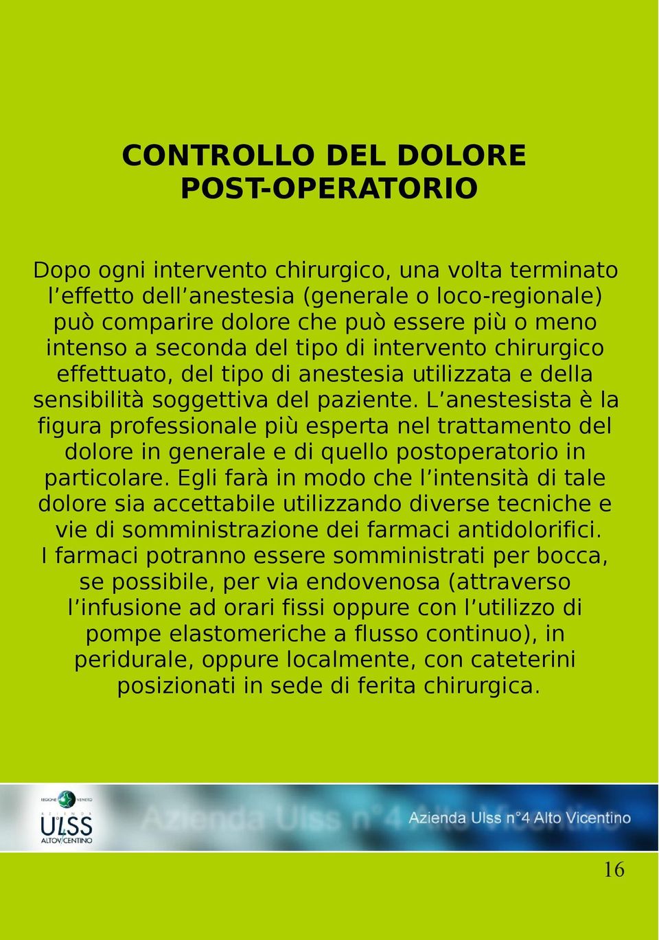 L anestesista è la figura professionale più esperta nel trattamento del dolore in generale e di quello postoperatorio in particolare.