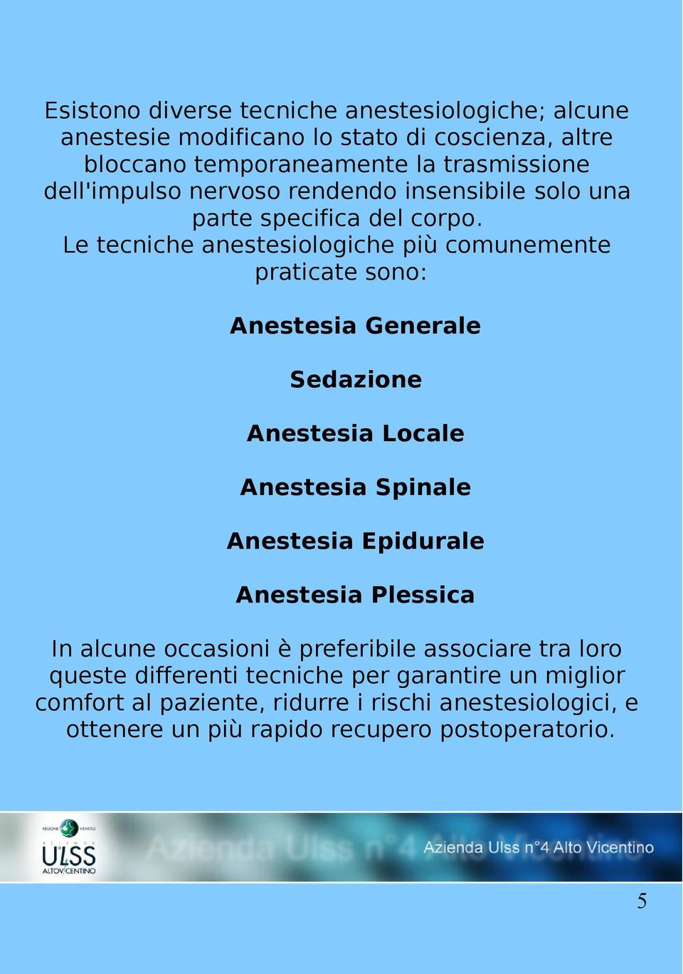 Le tecniche anestesiologiche più comunemente praticate sono: Anestesia Generale Sedazione Anestesia Locale Anestesia Spinale Anestesia Epidurale