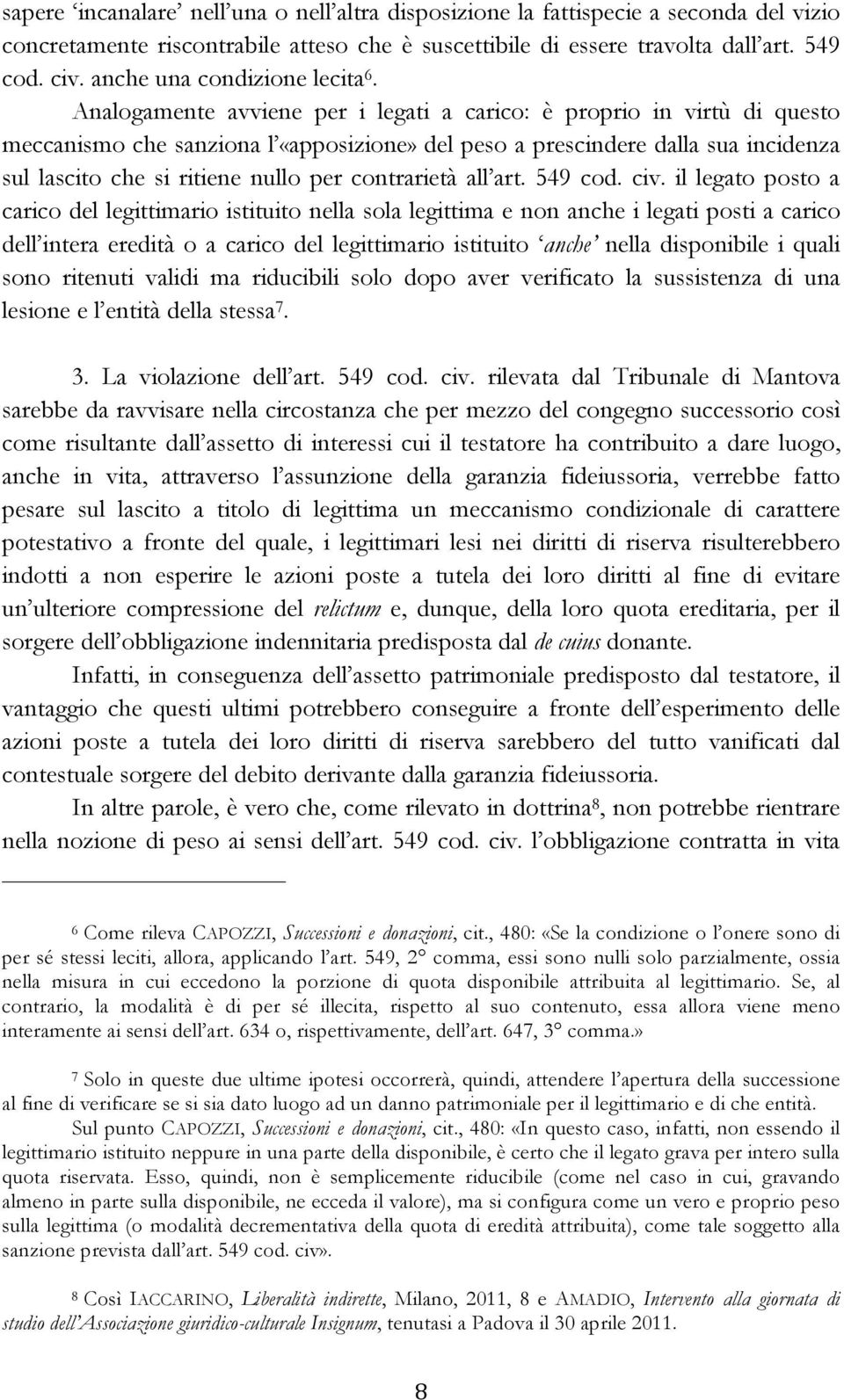 Analogamente avviene per i legati a carico: è proprio in virtù di questo meccanismo che sanziona l «apposizione» del peso a prescindere dalla sua incidenza sul lascito che si ritiene nullo per