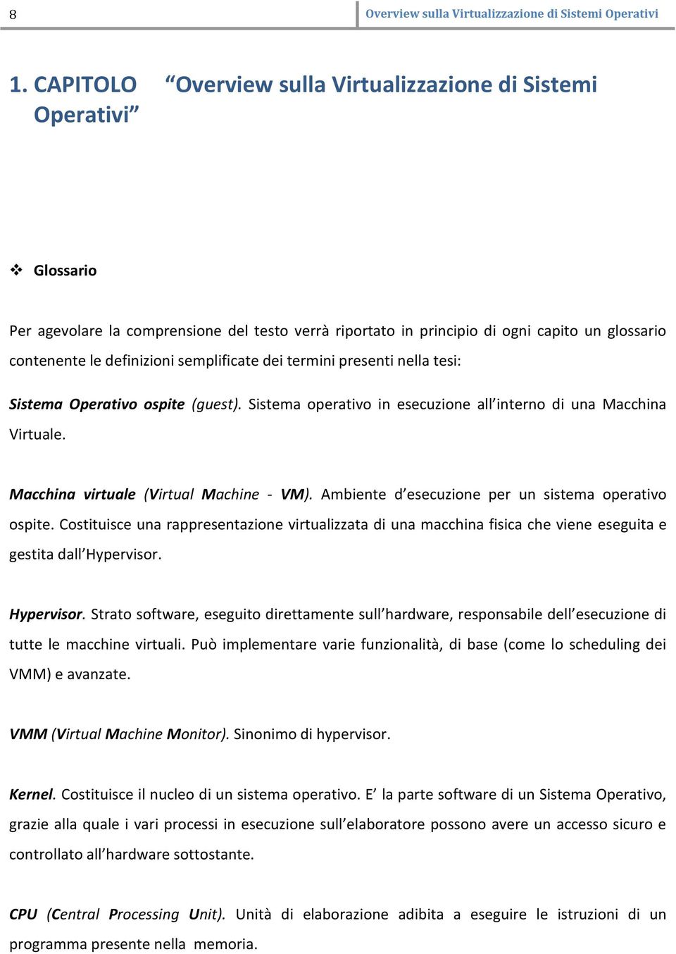 semplificate dei termini presenti nella tesi: Sistema Operativo ospite (guest). Sistema operativo in esecuzione all interno di una Macchina Virtuale. Macchina virtuale (Virtual Machine - VM).