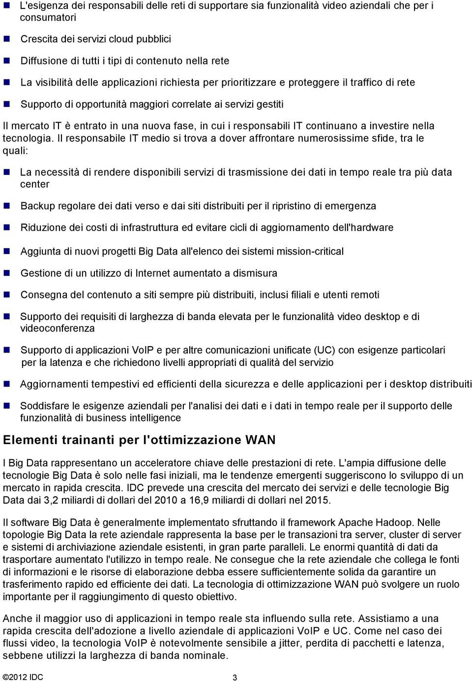 cui i responsabili IT continuano a investire nella tecnologia.