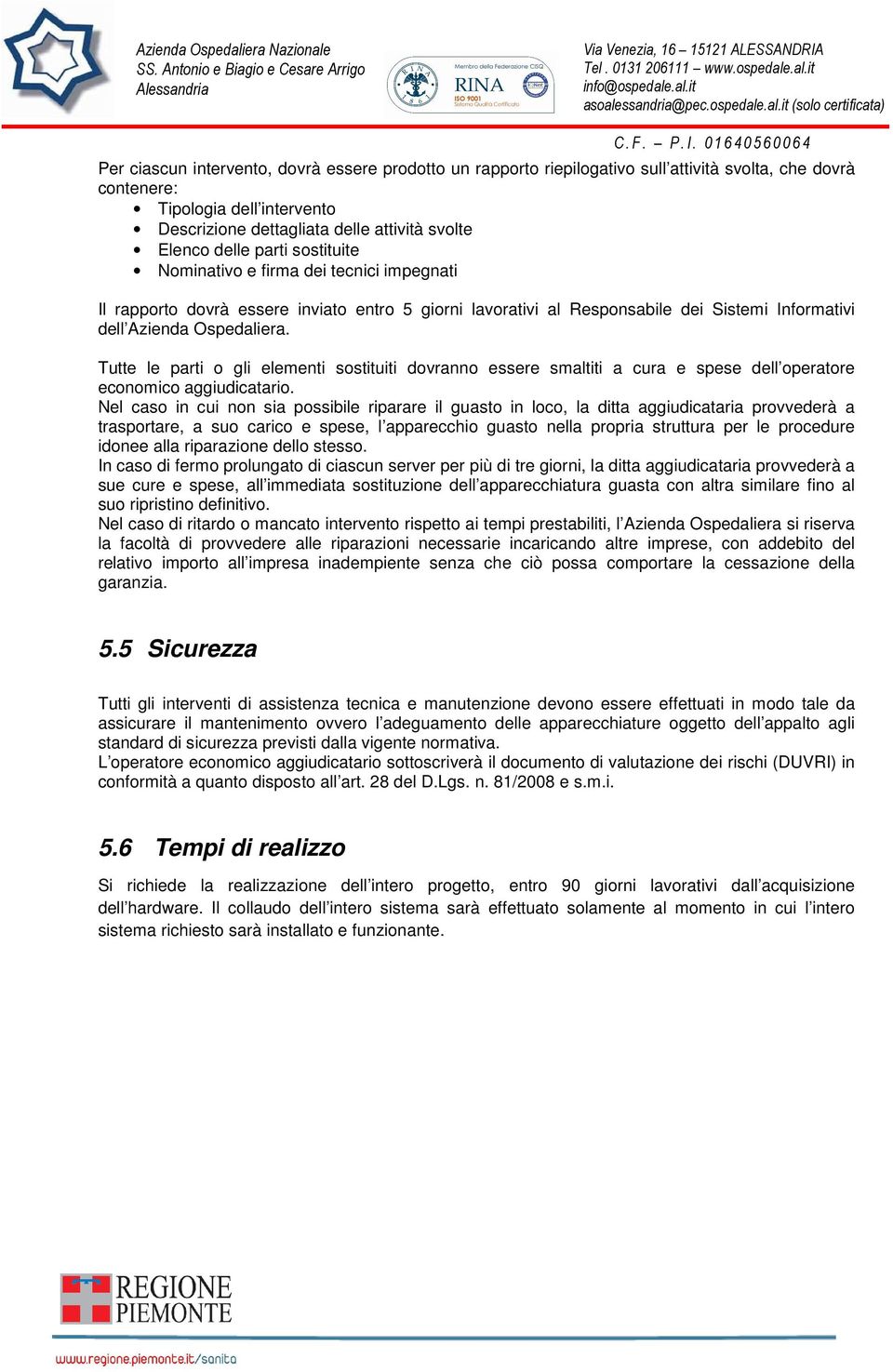 Tutte le parti o gli elementi sostituiti dovranno essere smaltiti a cura e spese dell operatore economico aggiudicatario.