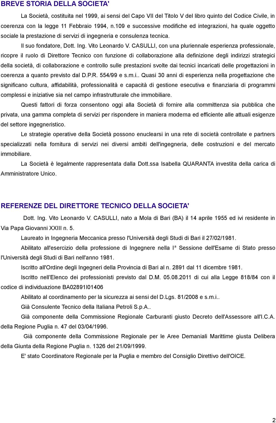 CASULLI, con una pluriennale esperienza professionale, ricopre il ruolo di Direttore Tecnico con funzione di collaborazione alla definizione degli indirizzi strategici della società, di