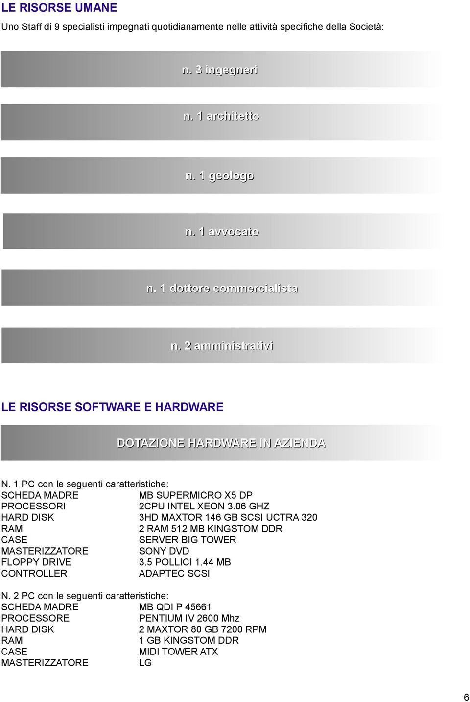 1 PC con le seguenti caratteristiche: SCHEDA MADRE MB SUPERMICRO X5 DP PROCESSORI 2CPU INTEL XEON 3.