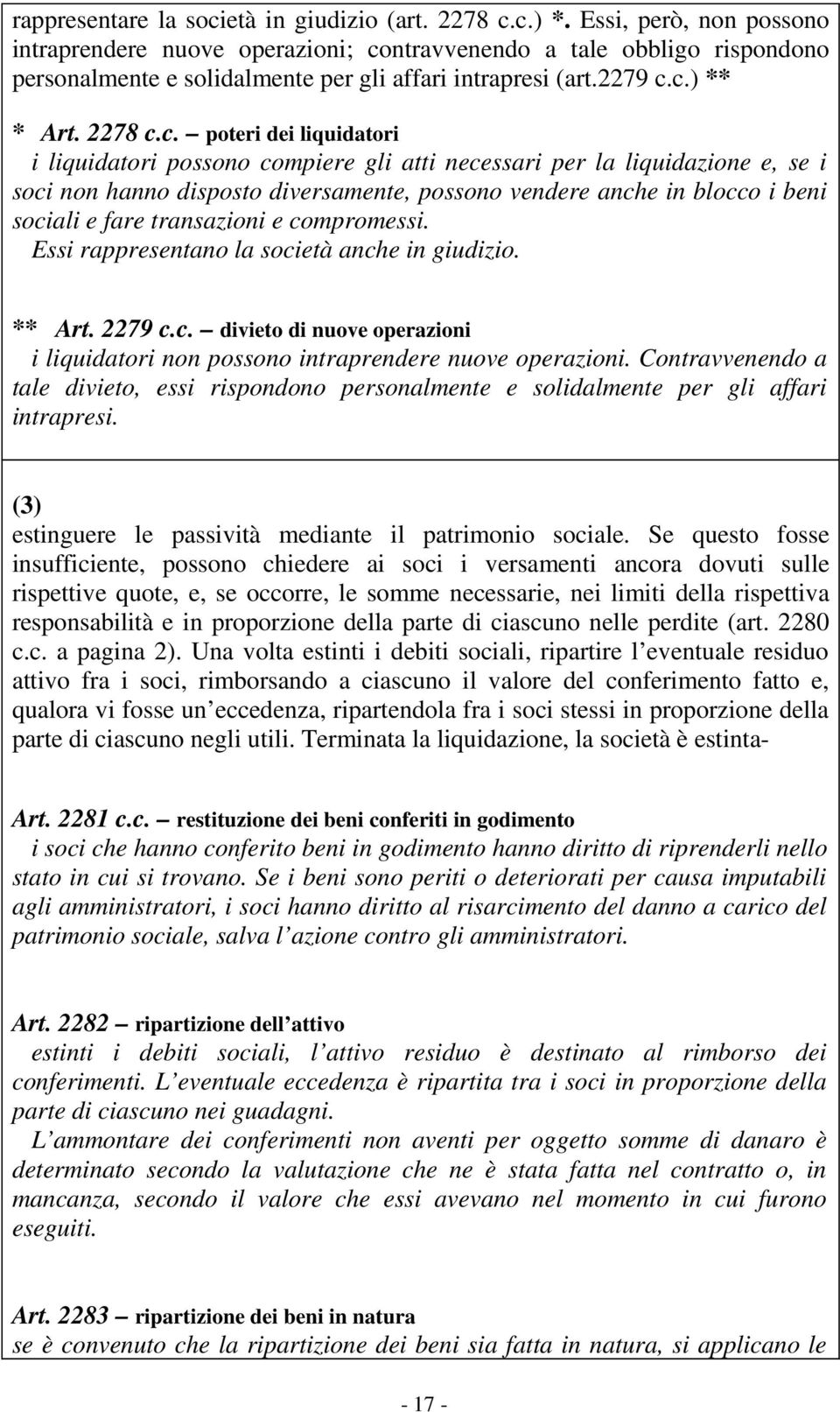 ntravvenendo a tale obbligo rispondono personalmente e solidalmente per gli affari intrapresi (art.2279 c.