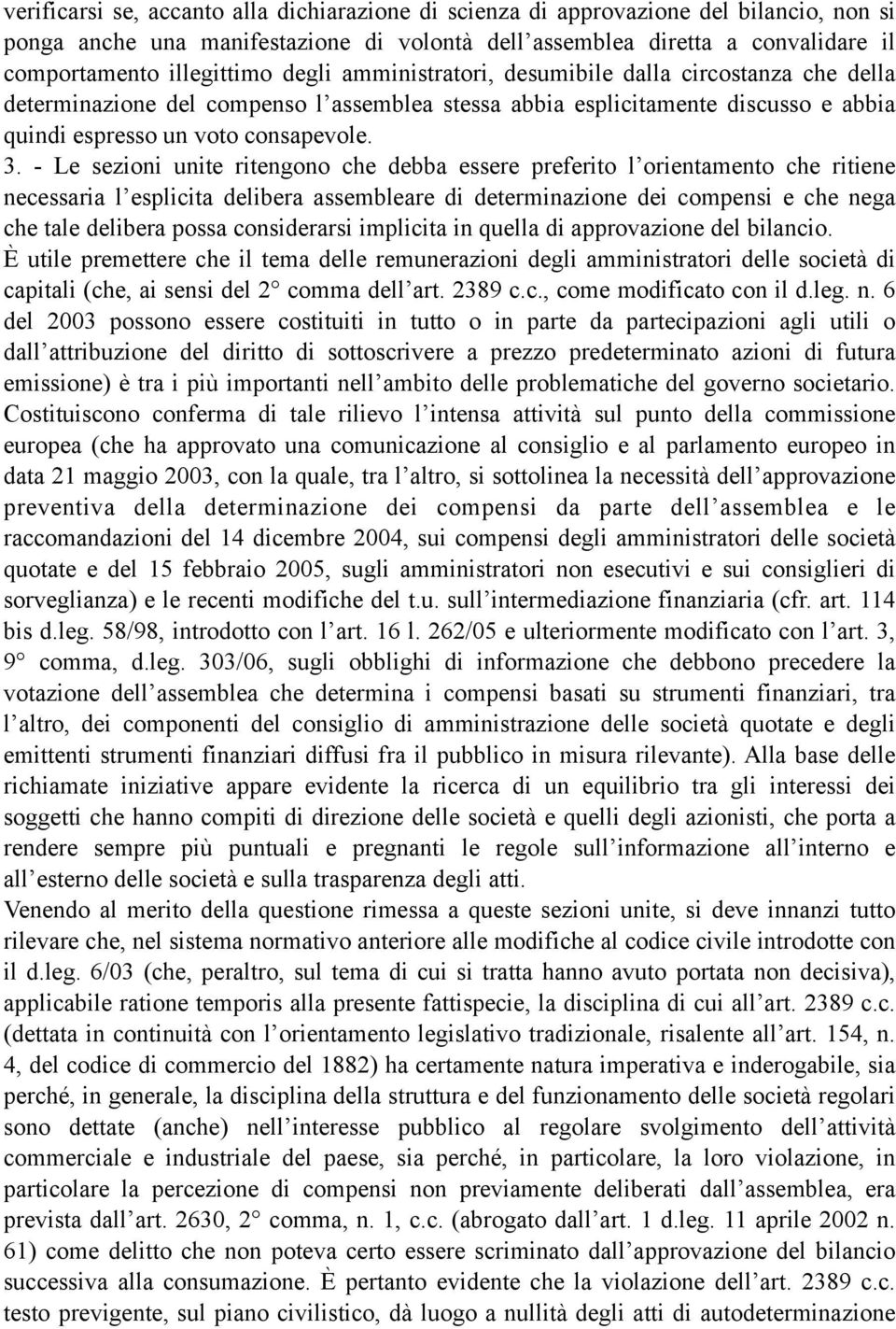 - Le sezioni unite ritengono che debba essere preferito l orientamento che ritiene necessaria l esplicita delibera assembleare di determinazione dei compensi e che nega che tale delibera possa