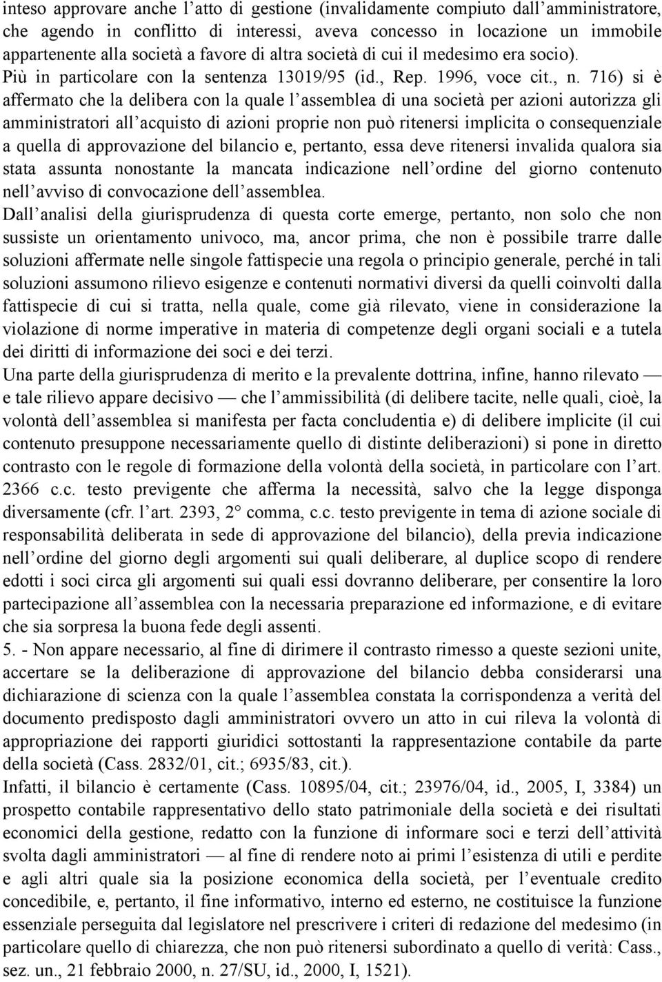 716) si è affermato che la delibera con la quale l assemblea di una società per azioni autorizza gli amministratori all acquisto di azioni proprie non può ritenersi implicita o consequenziale a