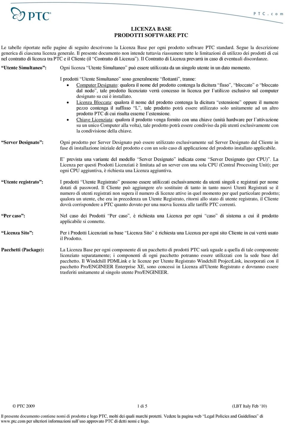 Il presente documento non intende tuttavia riassumere tutte le limitazioni di utilizzo dei prodotti di cui nel contratto di licenza tra PTC e il Cliente (il Contratto di Licenza ).