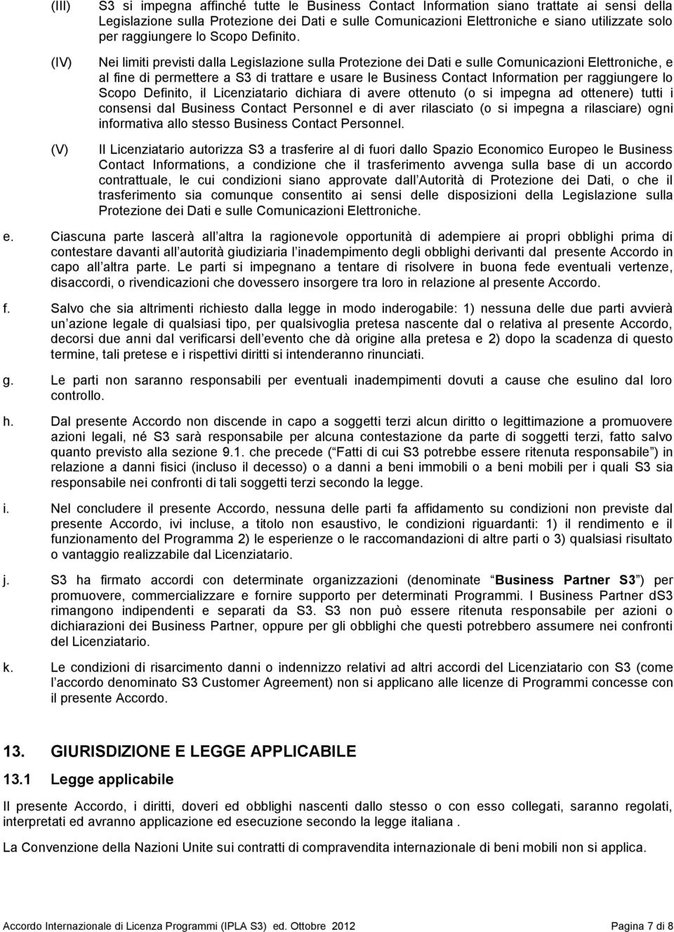 Nei limiti previsti dalla Legislazione sulla Protezione dei Dati e sulle Comunicazioni Elettroniche, e al fine di permettere a S3 di trattare e usare le Business Contact Information per raggiungere