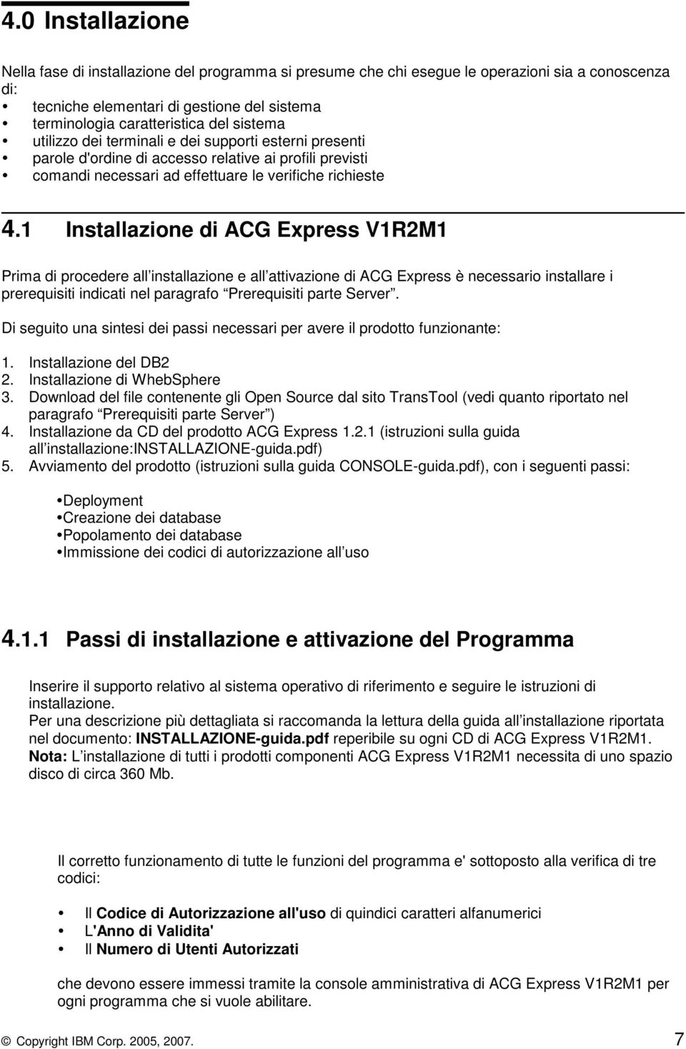 1 Installazione di ACG Express V1R2M1 Prima di procedere all installazione e all attivazione di ACG Express è necessario installare i prerequisiti indicati nel paragrafo Prerequisiti parte Server.