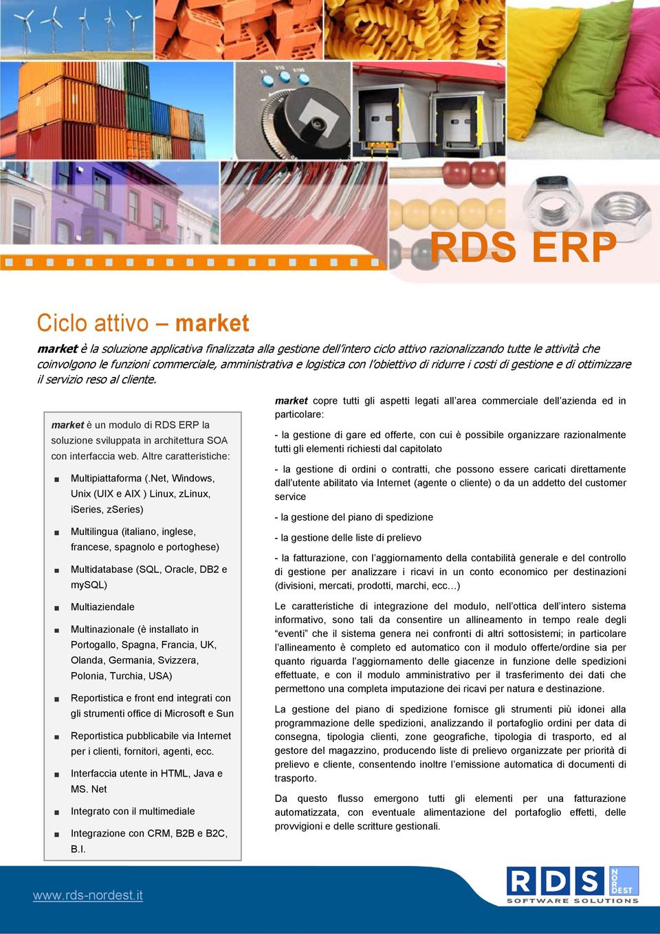 market è un modulo di RDS ERP la soluzione sviluppata in architettura SOA con interfaccia web. Altre caratteristiche: Multipiattaforma (.