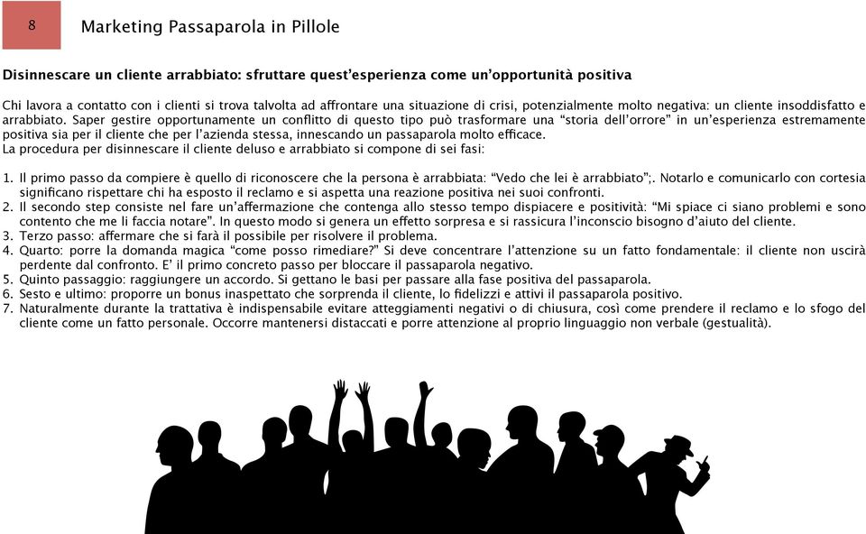 Saper gestire opportunamente un conflitto di questo tipo può trasformare una storia dell orrore in un esperienza estremamente positiva sia per il cliente che per l azienda stessa, innescando un