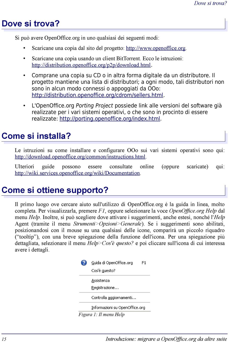 Il progetto mantiene una lista di distributori; a ogni modo, tali distributori non sono in alcun modo connessi o appoggiati da OOo: http://distribution.openoffice.org/cdrom/sellers.html. L'OpenOffice.