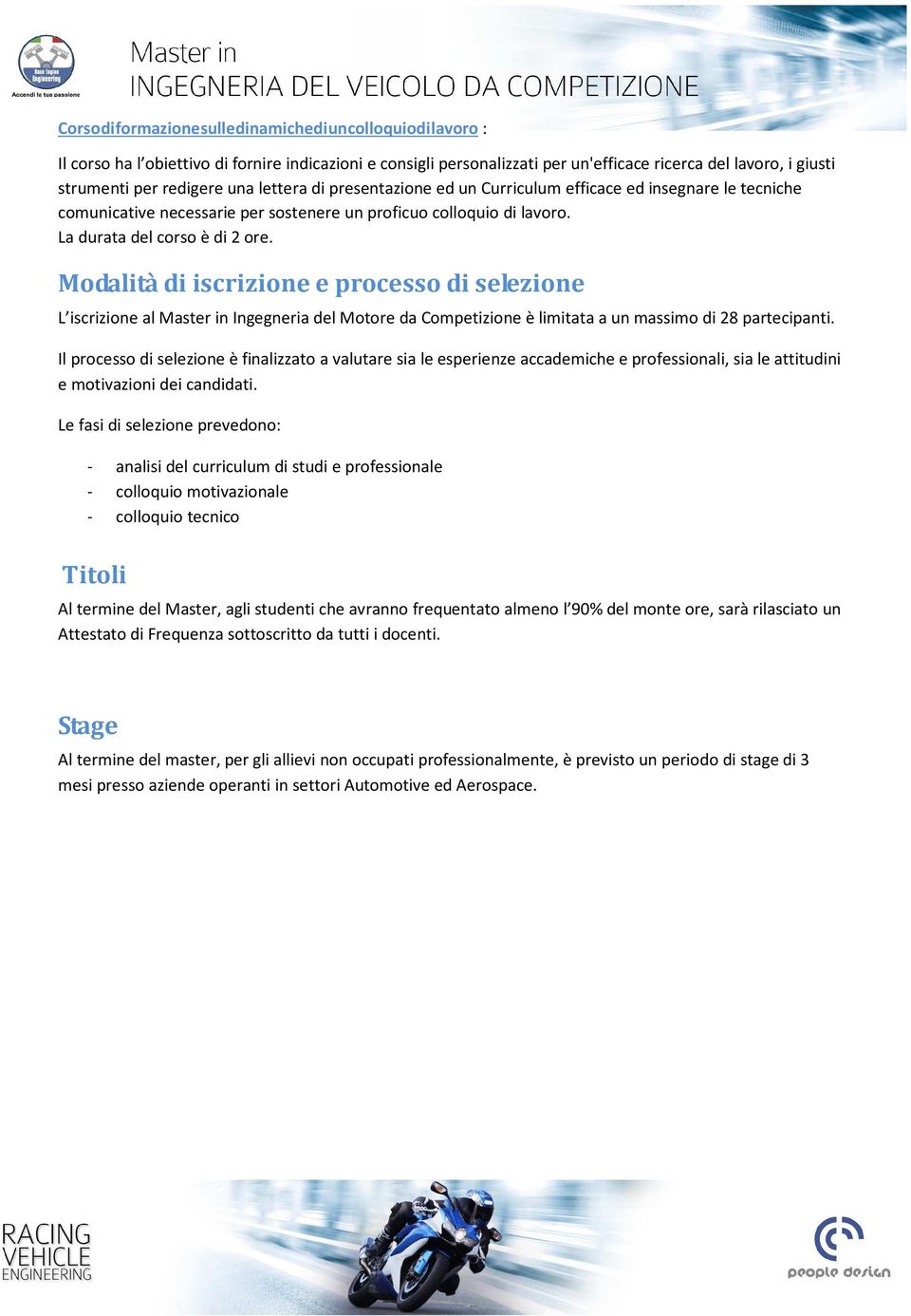 Modalità di iscrizione e processo di selezione L iscrizione al Master in Ingegneria del Motore da Competizione è limitata a un massimo di 28 partecipanti.