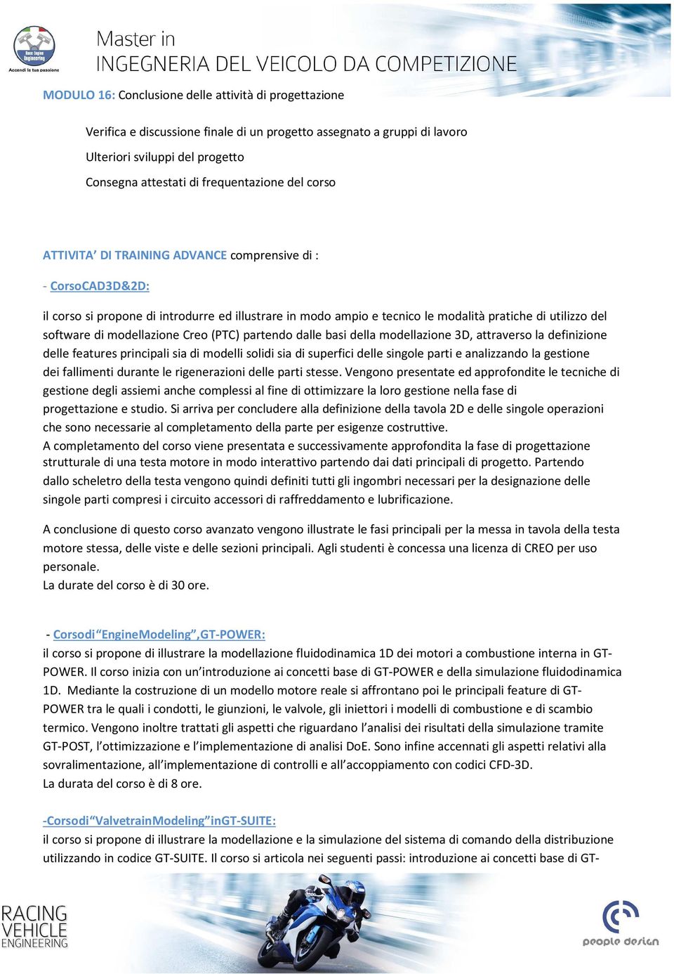 modellazione Creo (PTC) partendo dalle basi della modellazione 3D, attraverso la definizione delle features principali sia di modelli solidi sia di superfici delle singole parti e analizzando la