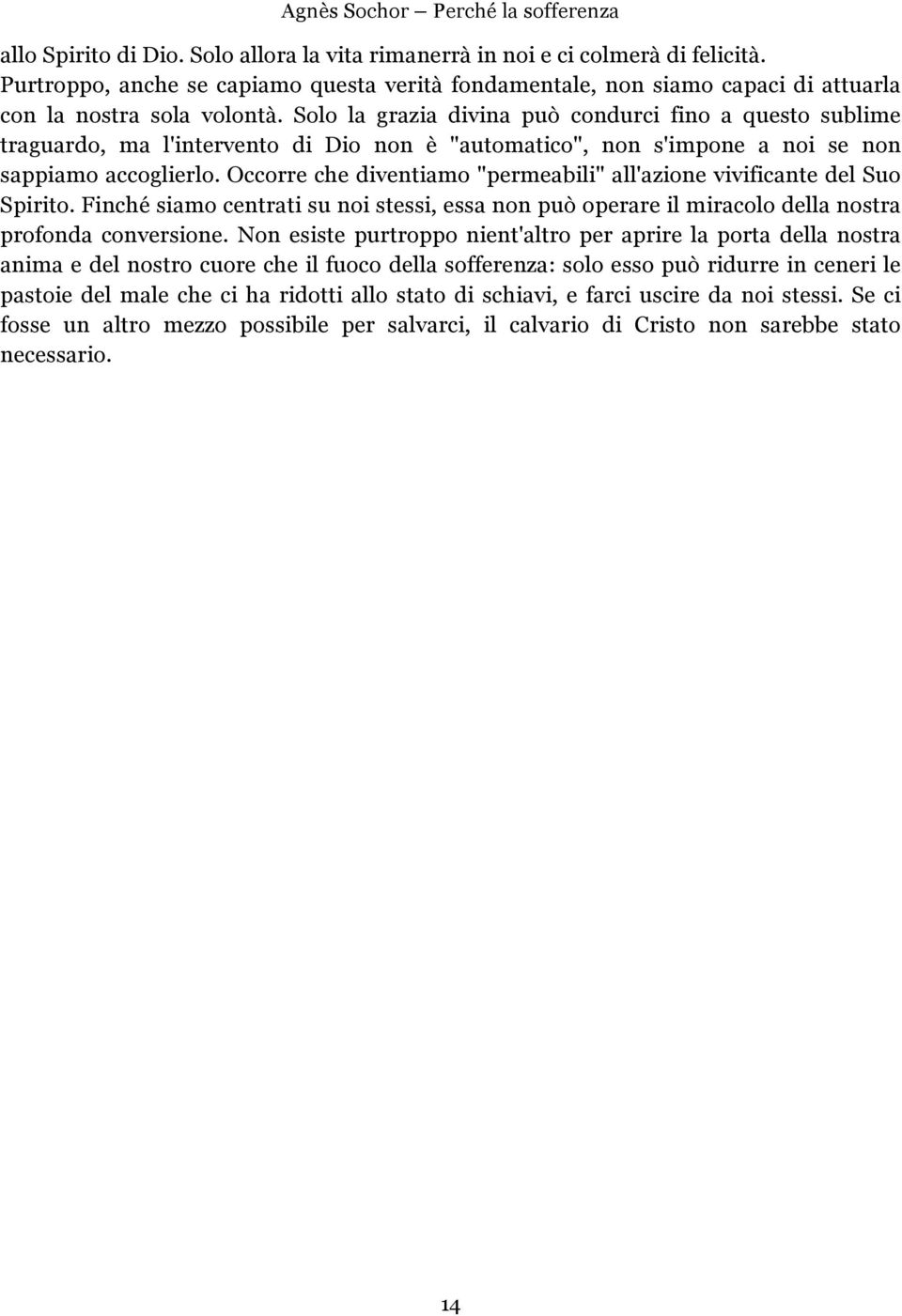 Occorre che diventiamo "permeabili" all'azione vivificante del Suo Spirito. Finché siamo centrati su noi stessi, essa non può operare il miracolo della nostra profonda conversione.