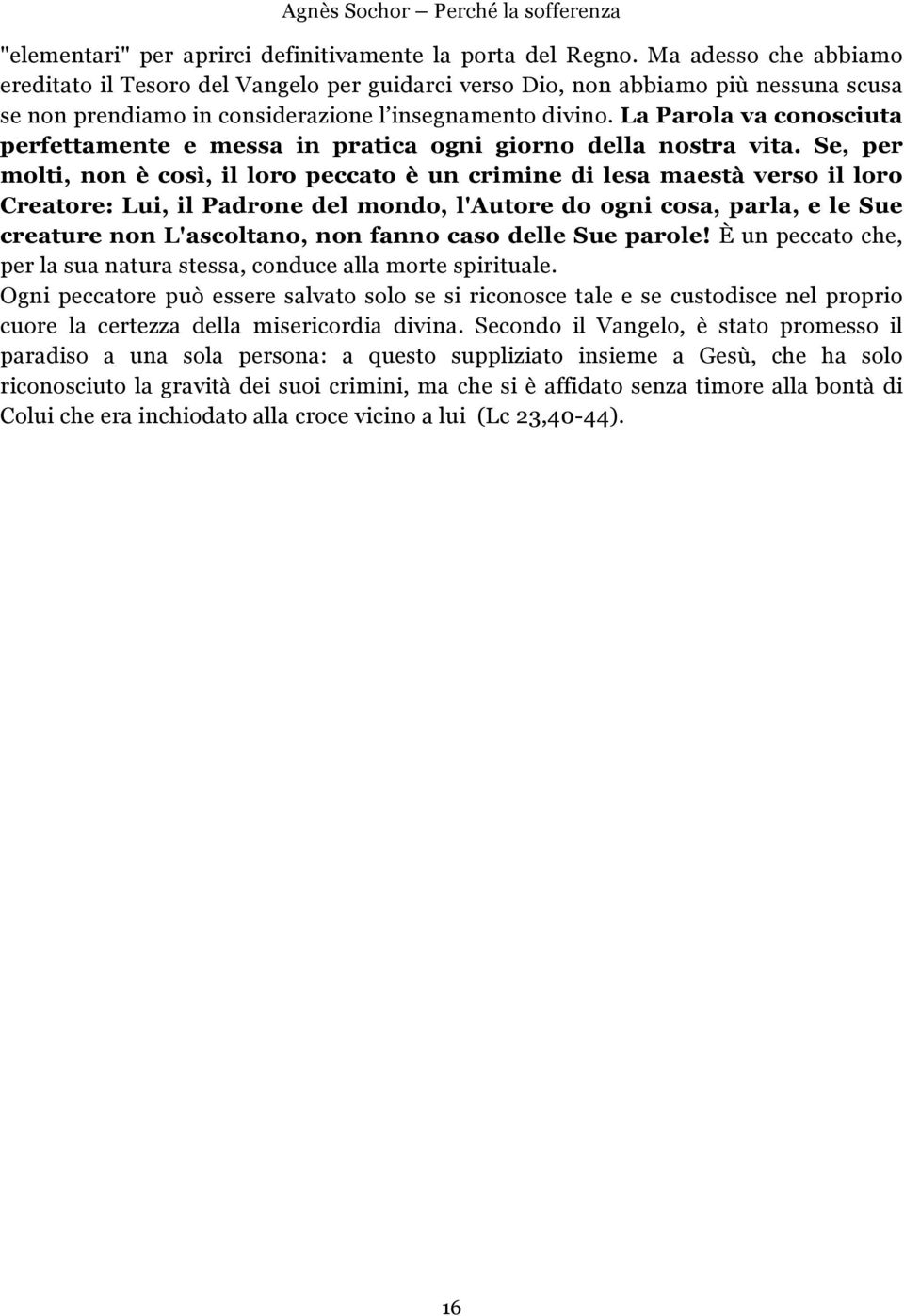 La Parola va conosciuta perfettamente e messa in pratica ogni giorno della nostra vita.