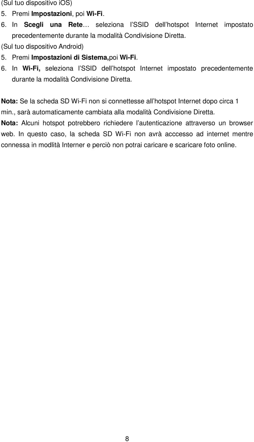 Nota: Se la scheda SD Wi-Fi non si connettesse all hotspot Internet dopo circa 1 min., sarà automaticamente cambiata alla modalità Condivisione Diretta.