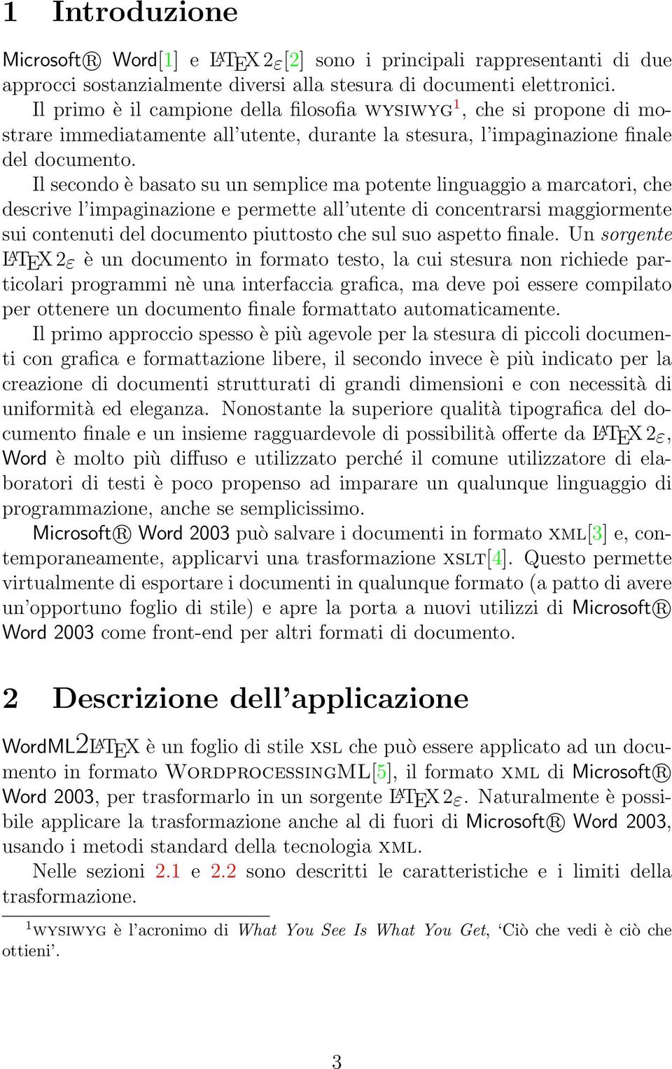 Il secondo è basato su un semplice ma potente linguaggio a marcatori, che descrive l impaginazione e permette all utente di concentrarsi maggiormente sui contenuti del documento piuttosto che sul suo