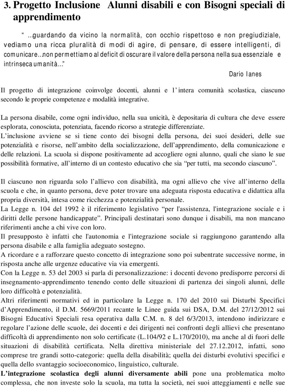 integrazione coinvolge docenti, alunni e l intera comunità scolastica, ciascuno secondo le proprie competenze e modalità integrative.