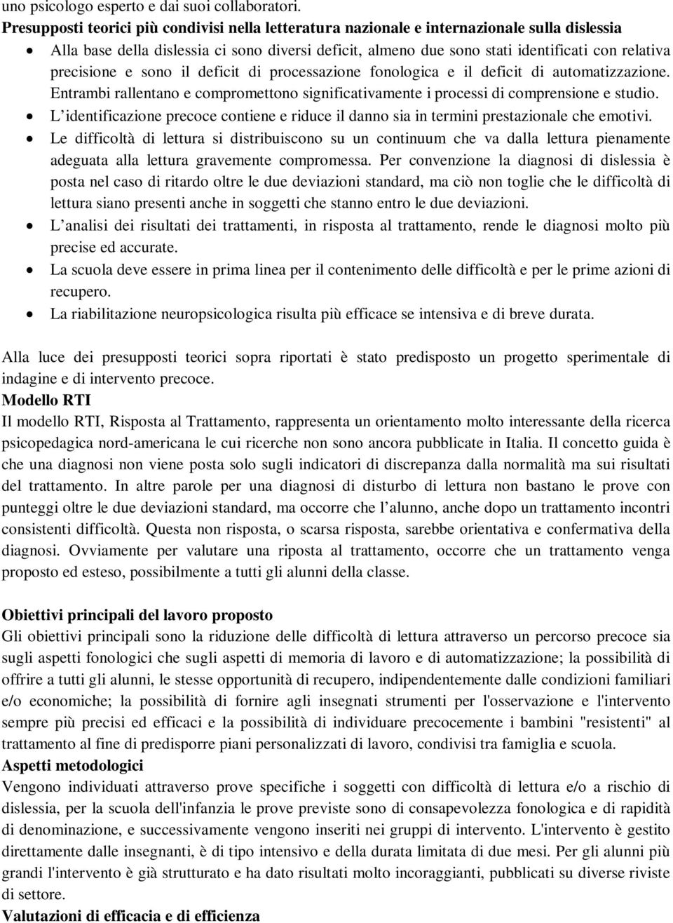 precisione e sono il deficit di processazione fonologica e il deficit di automatizzazione. Entrambi rallentano e compromettono significativamente i processi di comprensione e studio.