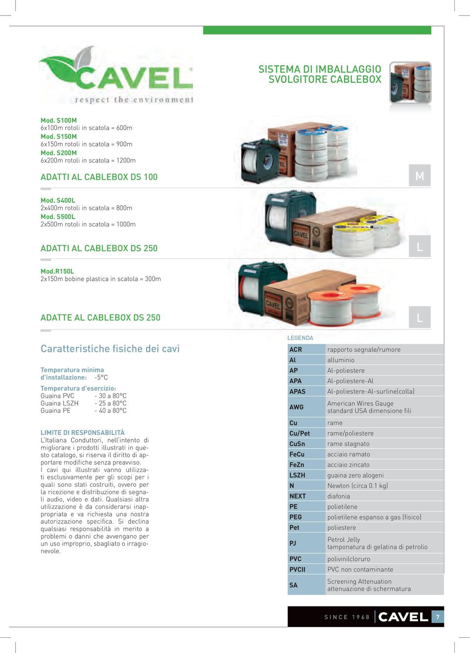 R150L 2x150m bobine plastica in scatola = 300m ADATTE AL CABLEBOX DS 250 L Caratteristiche fisiche dei cavi Temperatura minima d installazione: -5 C Temperatura d esercizio: Guaina PVC - 30 a 80 C