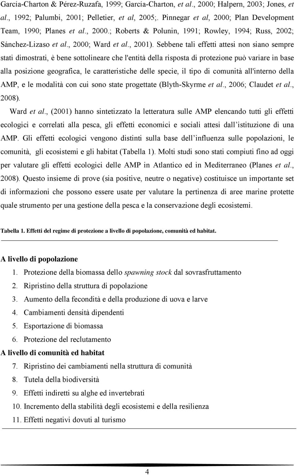 Sebbene tali effetti attesi non siano sempre stati dimostrati, è bene sottolineare che l'entità della risposta di protezione può variare in base alla posizione geografica, le caratteristiche delle