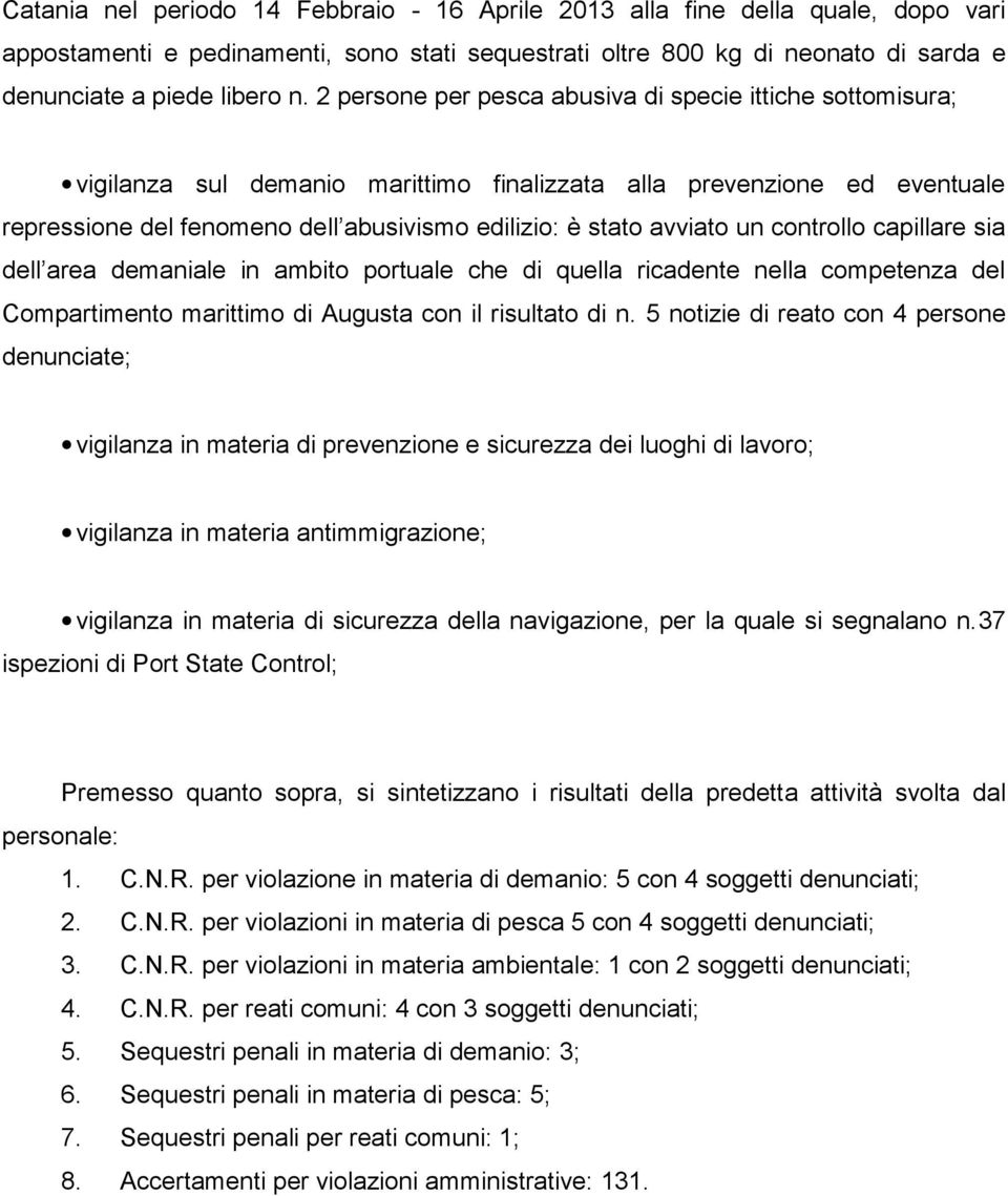 un controllo capillare sia dell area demaniale in ambito portuale che di quella ricadente nella competenza del Compartimento marittimo di Augusta con il risultato di n.