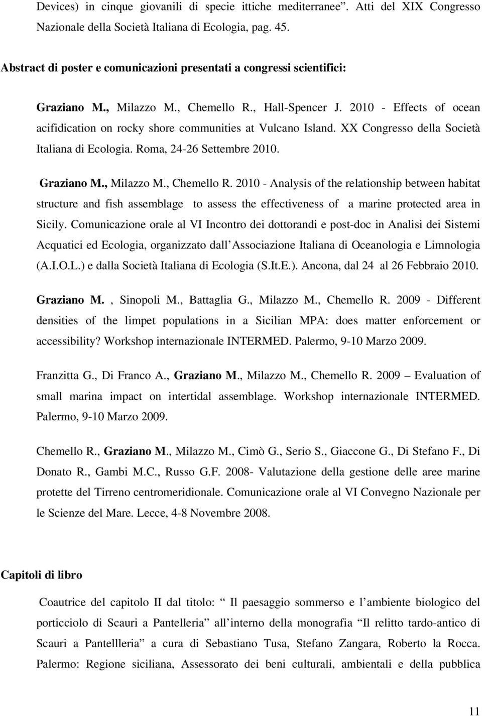 2010 - Effects of ocean acifidication on rocky shore communities at Vulcano Island. XX Congresso della Società Italiana di Ecologia. Roma, 24-26 Settembre 2010. Graziano M., Milazzo M., Chemello R.