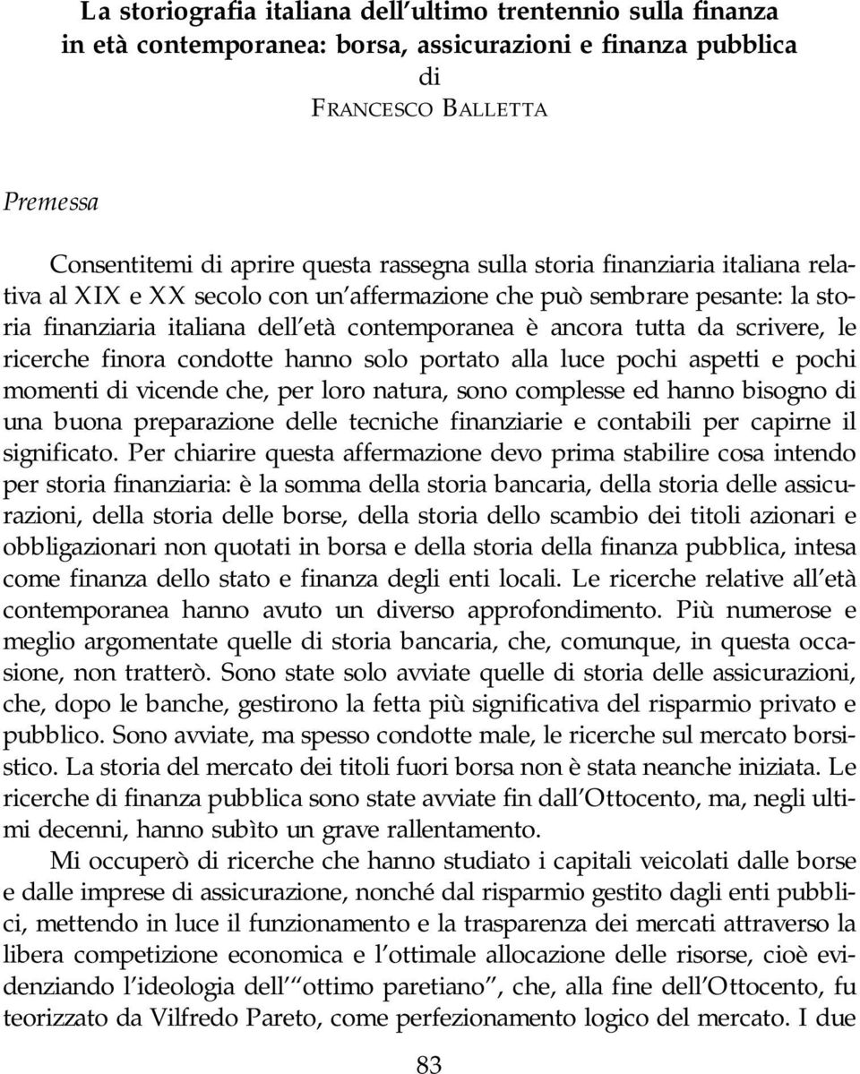 le ricerche finora condotte hanno solo portato alla luce pochi aspetti e pochi momenti di vicende che, per loro natura, sono complesse ed hanno bisogno di una buona preparazione delle tecniche