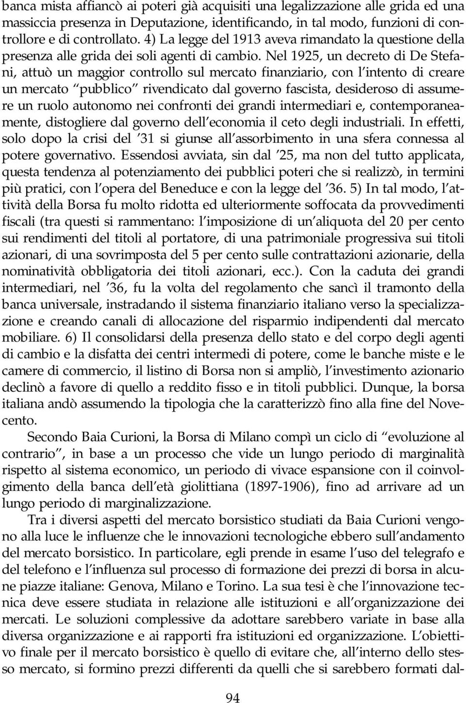 Nel 1925, un decreto di De Stefani, attuò un maggior controllo sul mercato finanziario, con l intento di creare un mercato pubblico rivendicato dal governo fascista, desideroso di assumere un ruolo