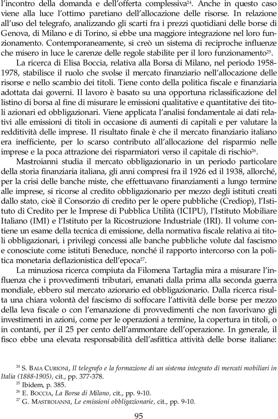 Contemporaneamente, si creò un sistema di reciproche influenze che misero in luce le carenze delle regole stabilite per il loro funzionamento 25.