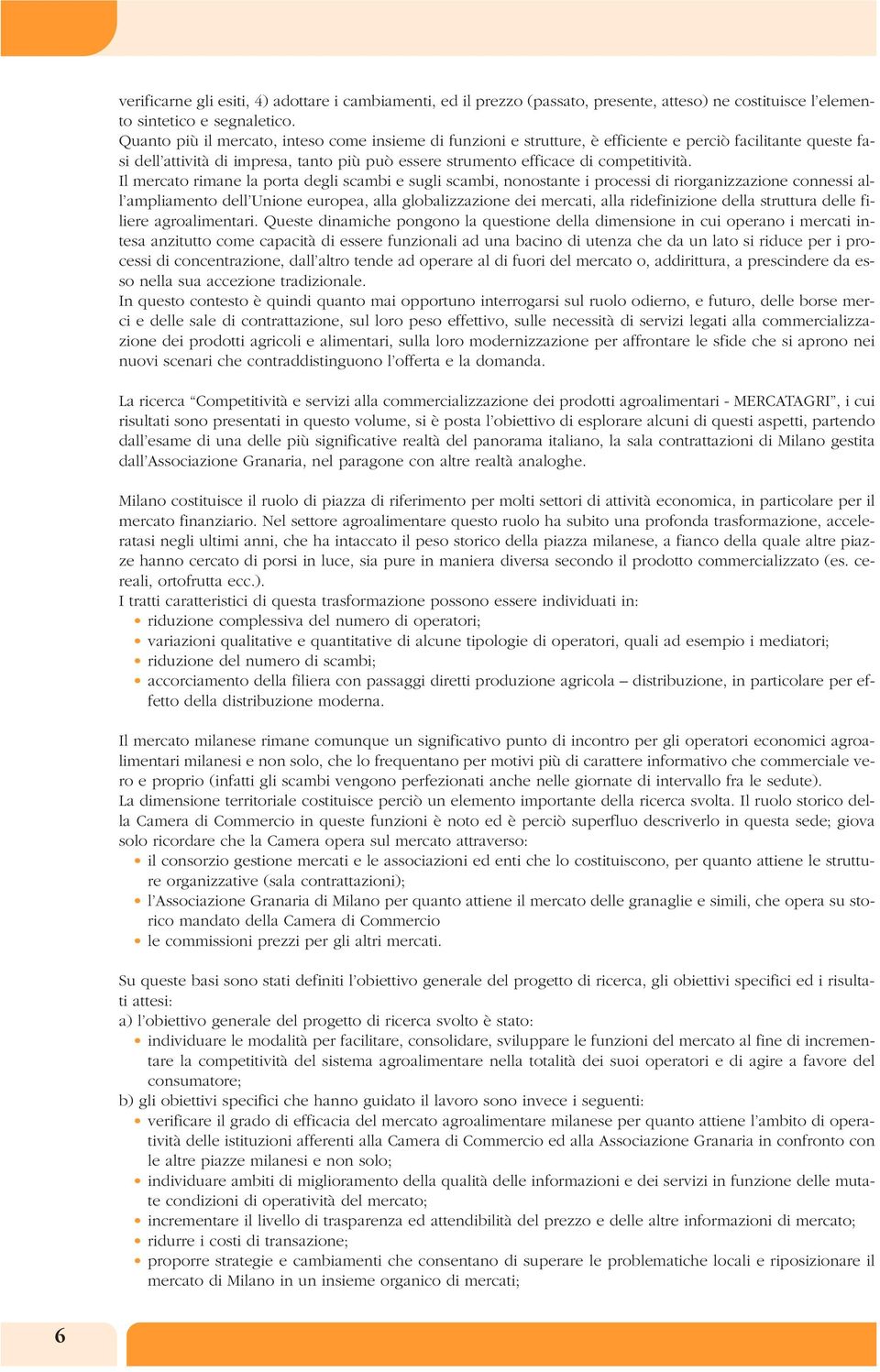 Il mercato rimane la porta degli scambi e sugli scambi, nonostante i processi di riorganizzazione connessi all ampliamento dell Unione europea, alla globalizzazione dei mercati, alla ridefinizione