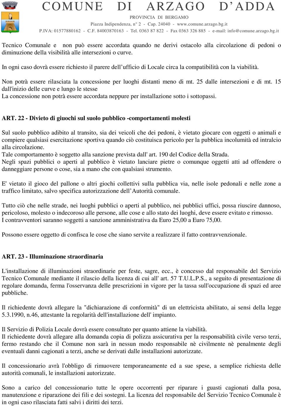 25 dalle intersezioni e di mt. 15 dall'inizio delle curve e lungo le stesse La concessione non potrà essere accordata neppure per installazione sotto i sottopassi. ART.