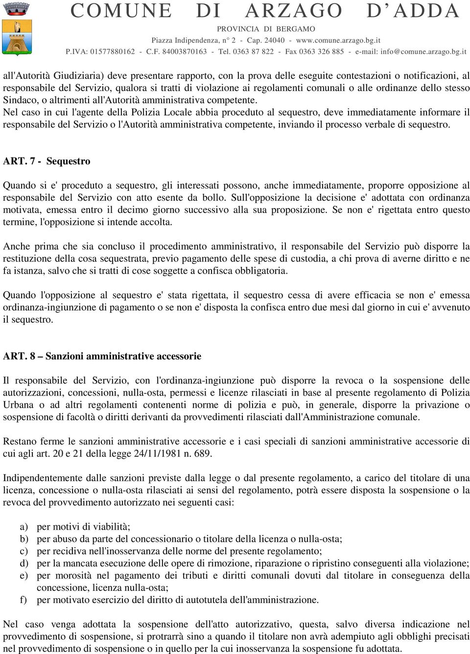 Nel caso in cui l'agente della Polizia Locale abbia proceduto al sequestro, deve immediatamente informare il responsabile del Servizio o l'autorità amministrativa competente, inviando il processo