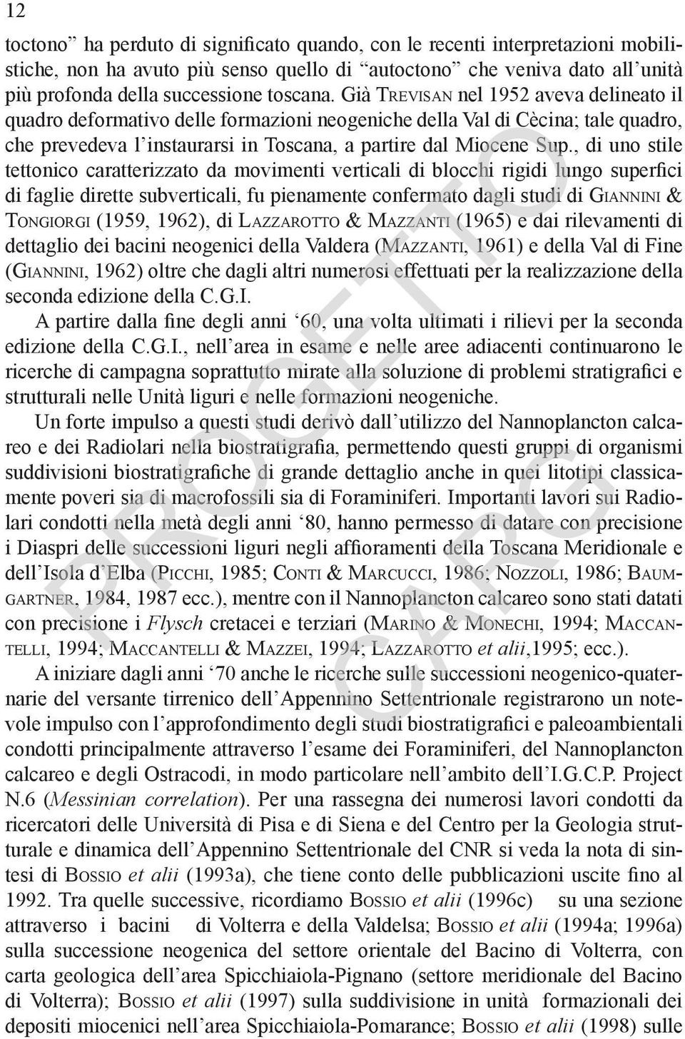 , di uno stile tettonico caratterizzato da movimenti verticali di blocchi rigidi lungo super ci di faglie dirette subverticali, fu pienamente confermato dagli studi di GIANNINI & TONGIORGI (1959,