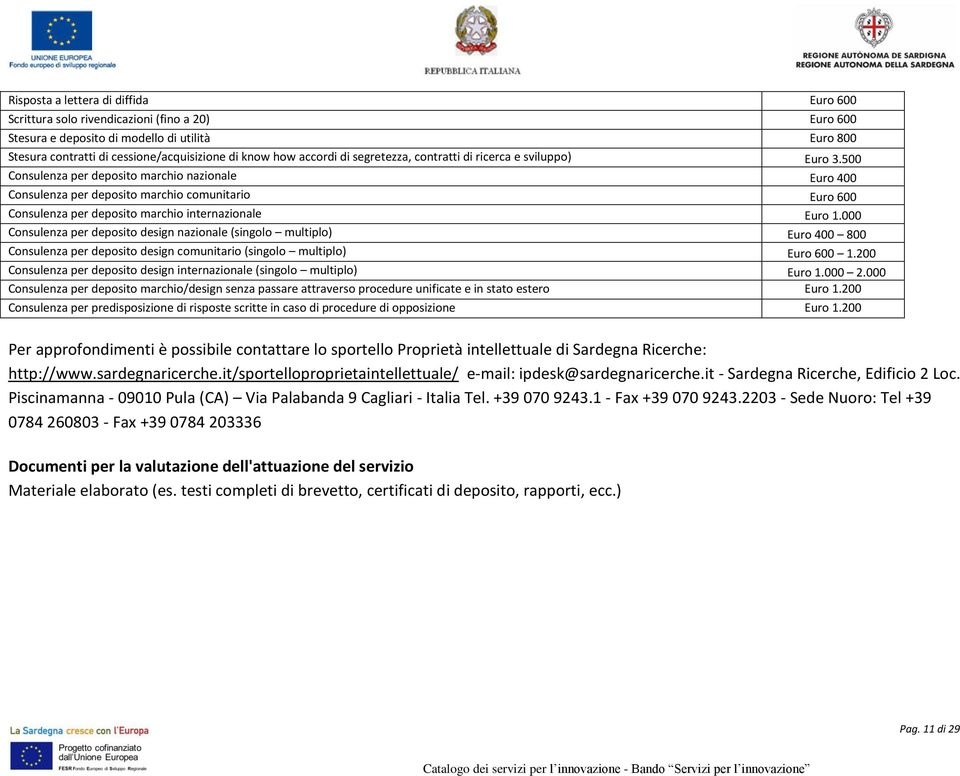 500 Consulenza per deposito marchio nazionale Euro 400 Consulenza per deposito marchio comunitario Euro 600 Consulenza per deposito marchio internazionale Euro 1.