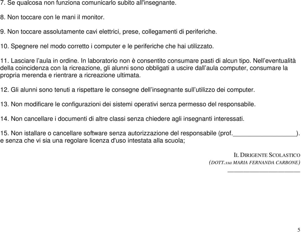 Nell eventualità della coincidenza con la ricreazione, gli alunni sono obbligati a uscire dall aula computer, consumare la propria merenda e rientrare a ricreazione ultimata. 12.