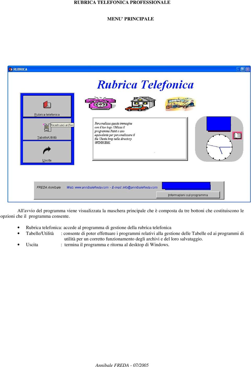 Rubrica telefonica: accede al programma di gestione della rubrica telefonica Tabelle/Utilità : consente di poter effettuare