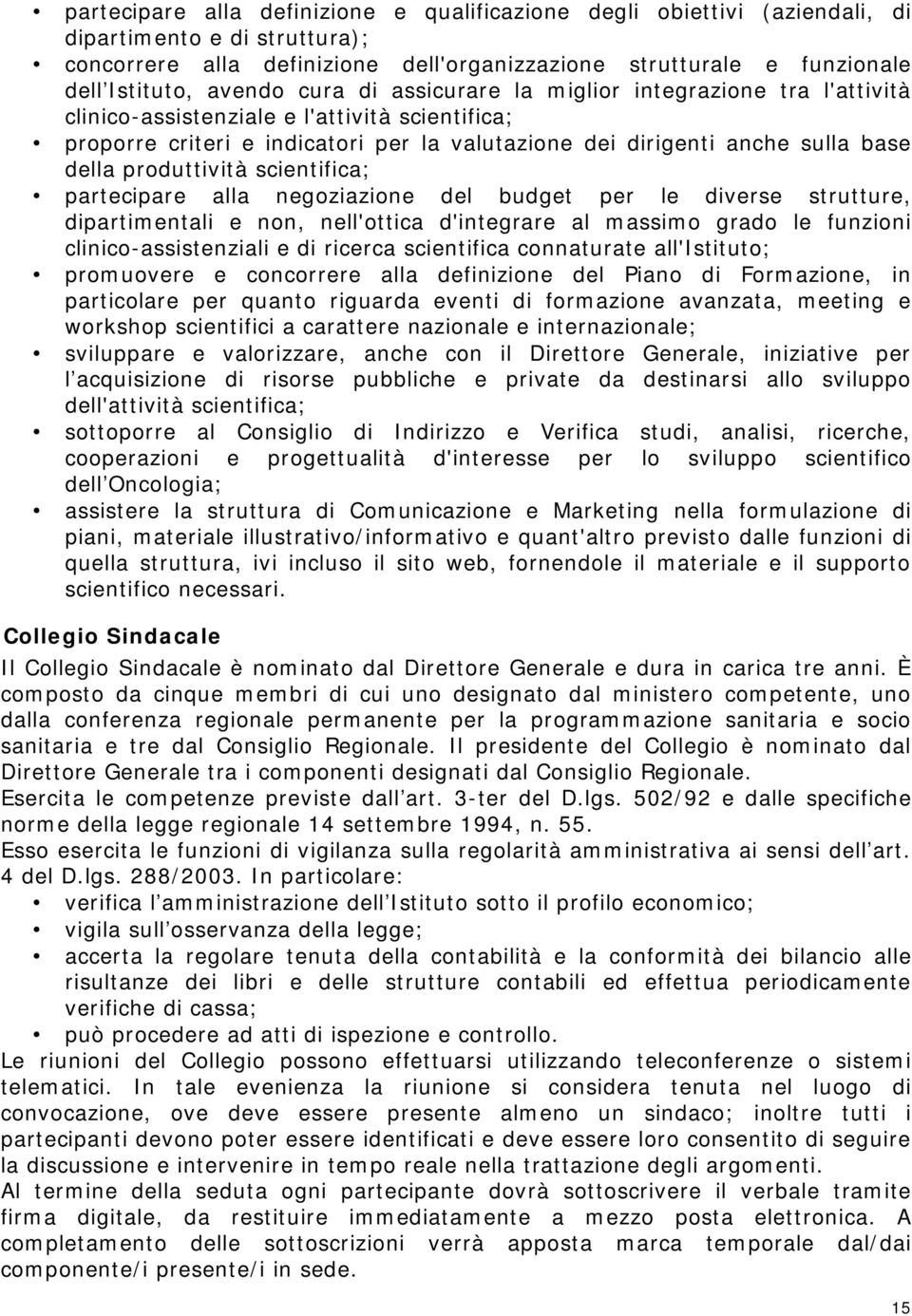 produttività scientifica; partecipare alla negoziazione del budget per le diverse strutture, dipartimentali e non, nell'ottica d'integrare al massimo grado le funzioni clinico-assistenziali e di