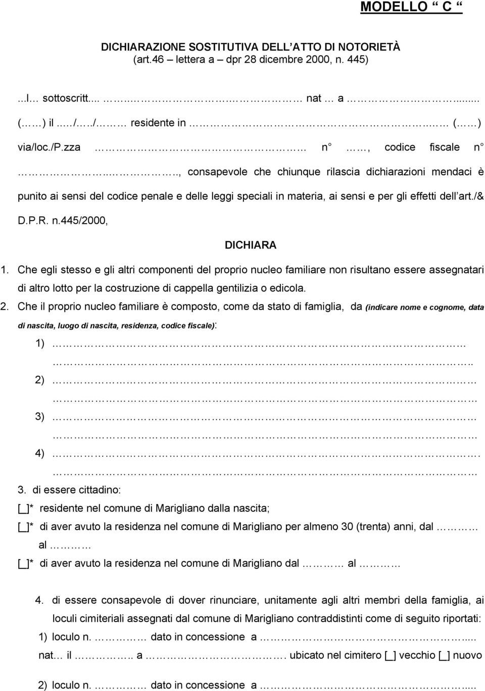 R. n.445/2000, DICHIARA 1. Che egli stesso e gli altri componenti del proprio nucleo familiare non risultano essere assegnatari di altro lotto per la costruzione di cappella gentilizia o edicola. 2.