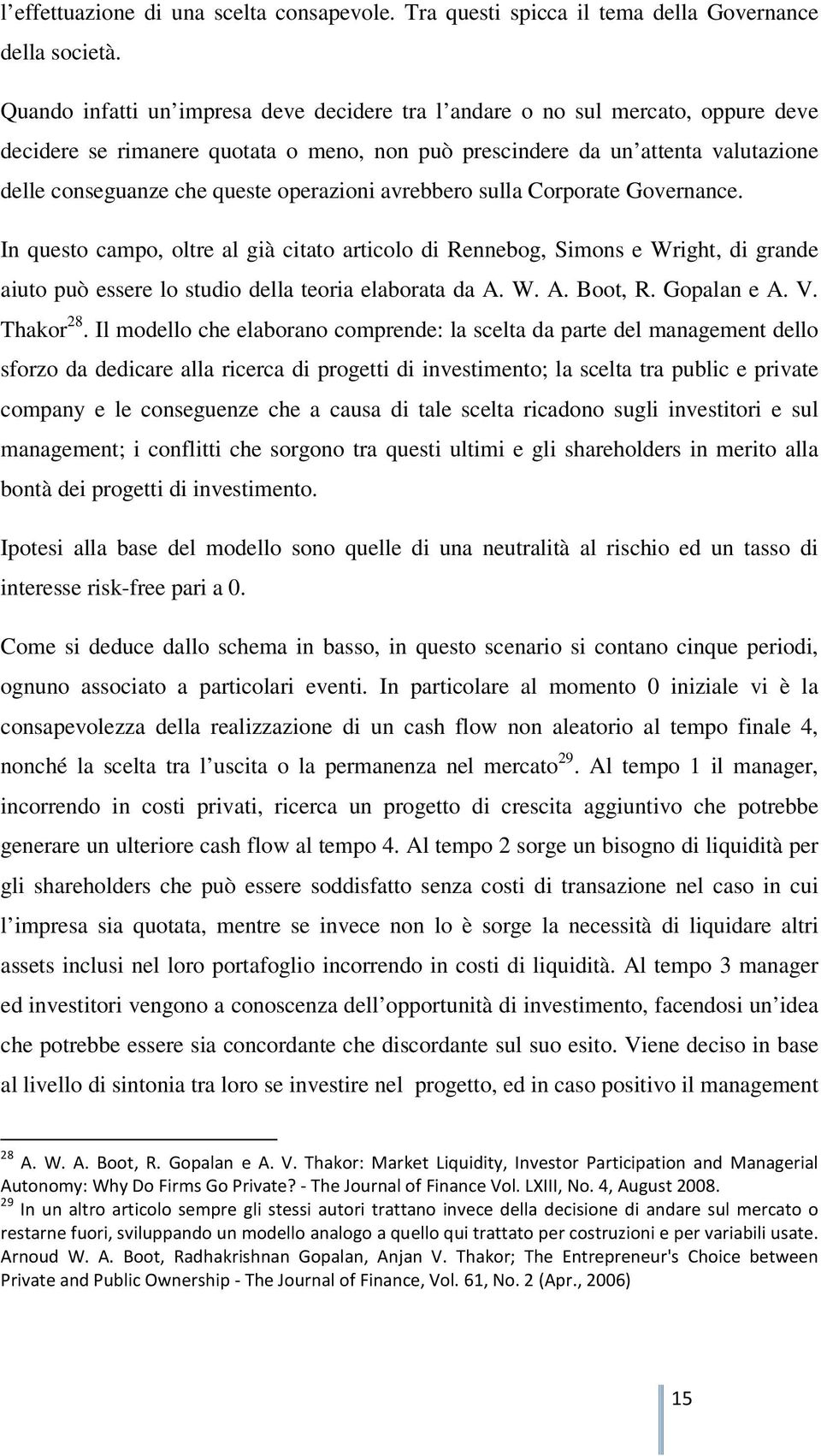 operazioni avrebbero sulla Corporate Governance. In questo campo, oltre al già citato articolo di Rennebog, Simons e Wright, di grande aiuto può essere lo studio della teoria elaborata da A. W. A. Boot, R.