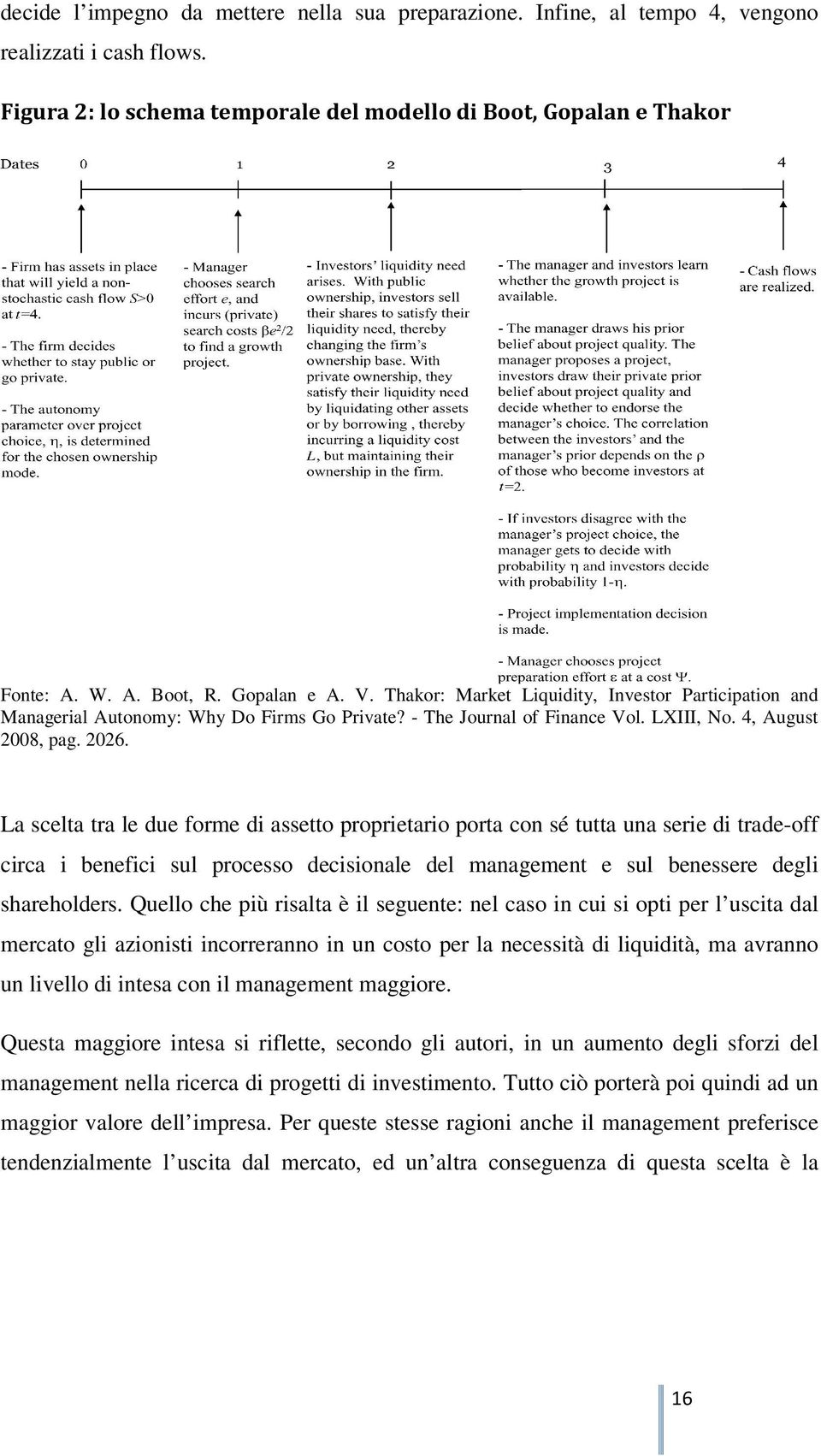 La scelta tra le due forme di assetto proprietario porta con sé tutta una serie di trade-off circa i benefici sul processo decisionale del management e sul benessere degli shareholders.