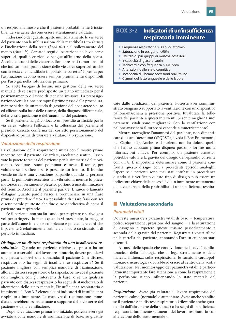 lift). Cercate i segni di ostruzione delle vie aeree superiori, quali secrezioni o sangue all interno della bocca. Ascoltate i suoni delle vie aeree.