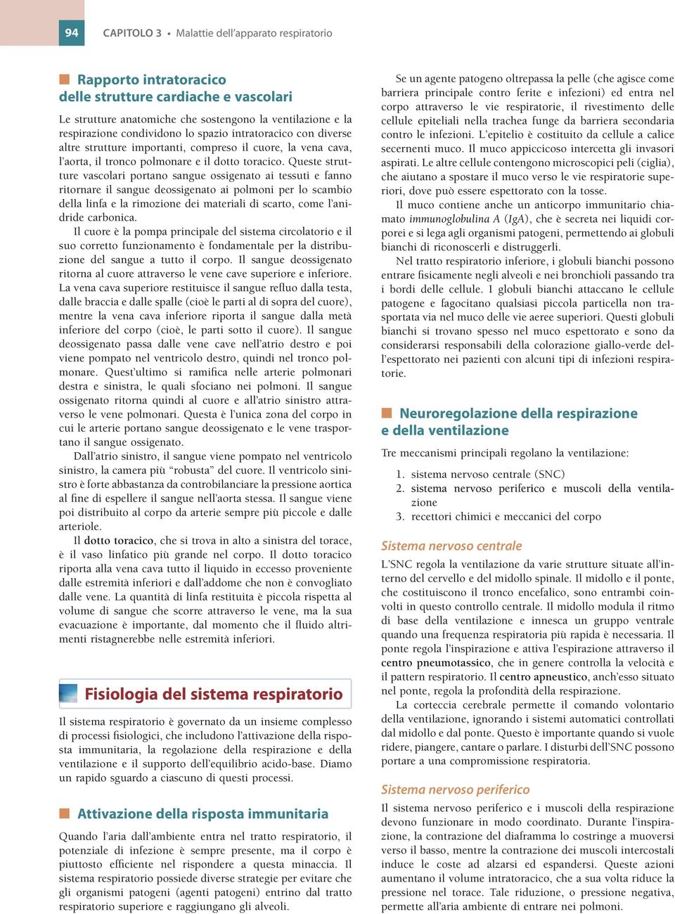 Queste strutture vascolari portano sangue ossigenato ai tessuti e fanno ritornare il sangue deossigenato ai polmoni per lo scambio della linfa e la rimozione dei materiali di scarto, come l anidride