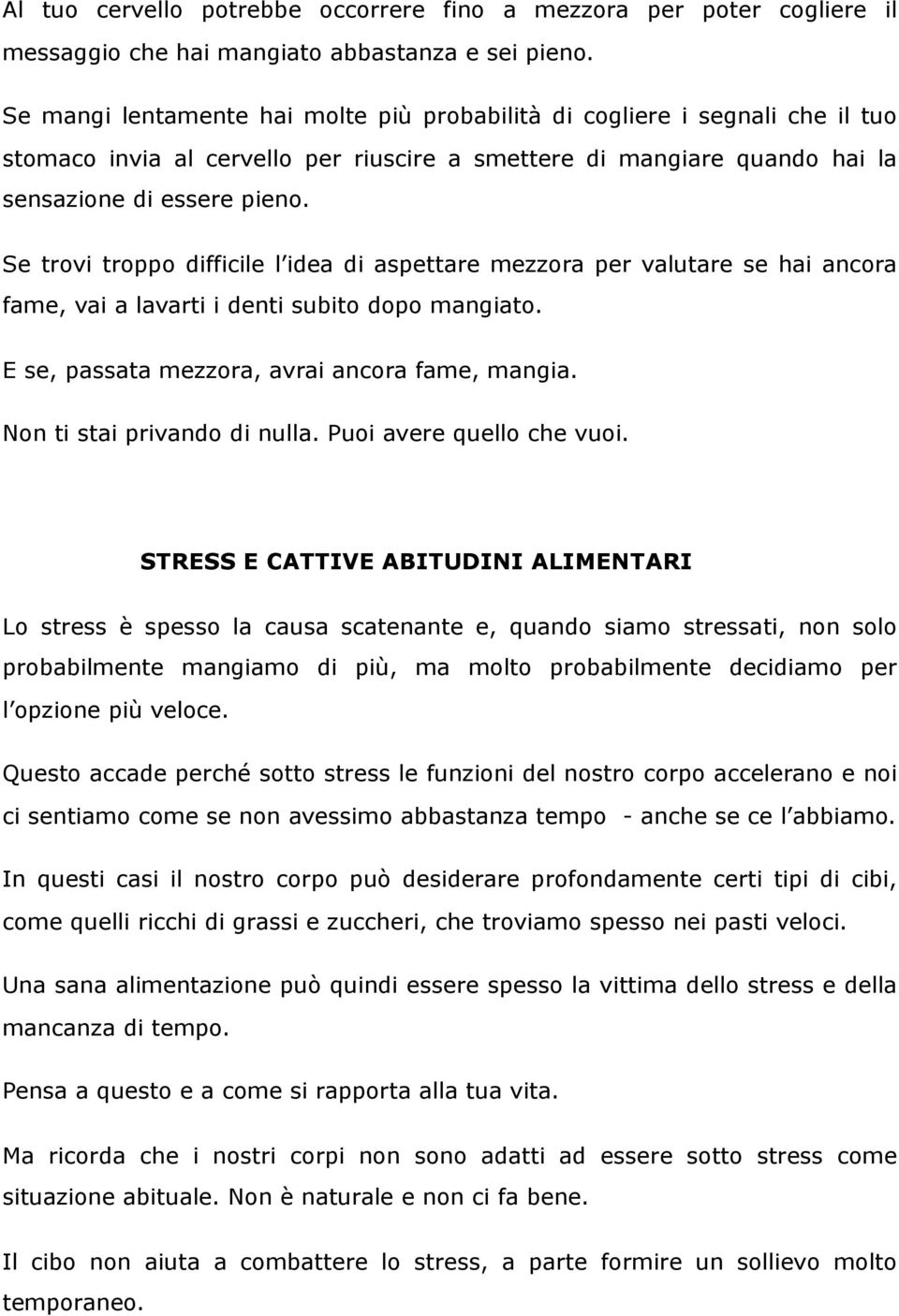 Se trovi troppo difficile l idea di aspettare mezzora per valutare se hai ancora fame, vai a lavarti i denti subito dopo mangiato. E se, passata mezzora, avrai ancora fame, mangia.